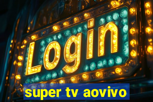 super tv aovivo